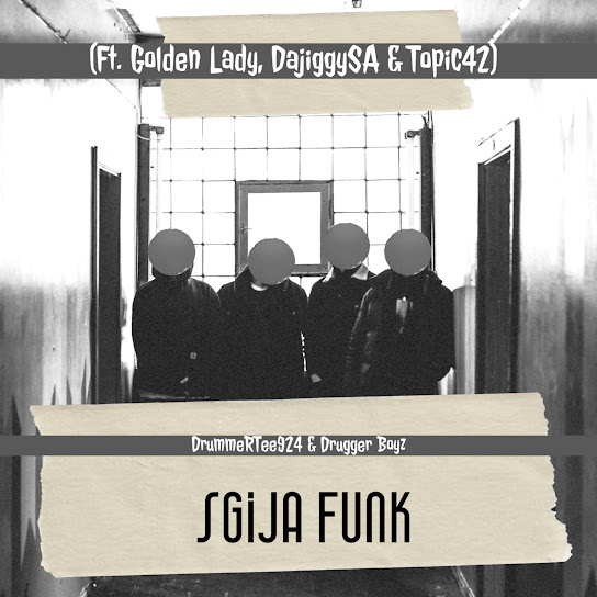 DrummeRTee924 – Sgija Funk ft Drugger Boyz, Golden Lady, DaJiggySA & Topic42