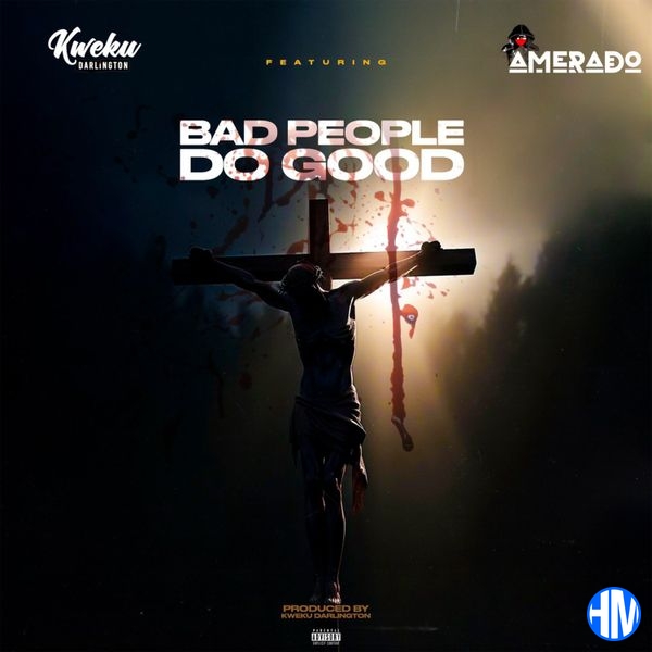 Kweku Darlington – Bad People Do Good Ft. Amerado
